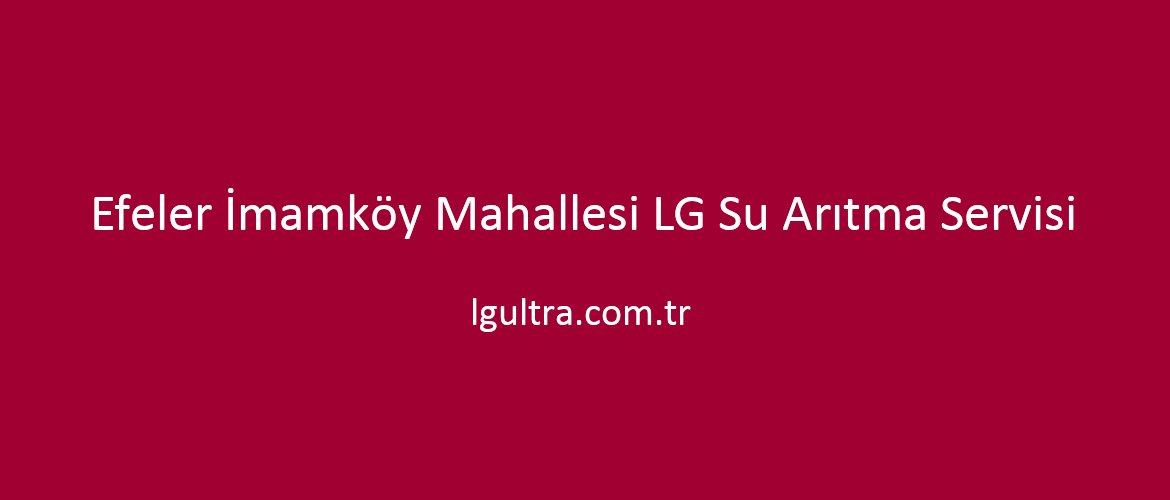 Efeler İmamköy Mahallesi LG Su Arıtma Servisi Efeler İmamköy Mahallesi LG Su Arıtma Servisi