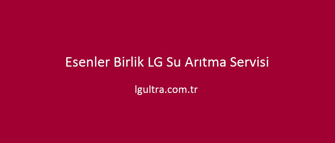 Esenler Birlik LG Su Arıtma Servisi Esenler Birlik LG Su Arıtma Servisi