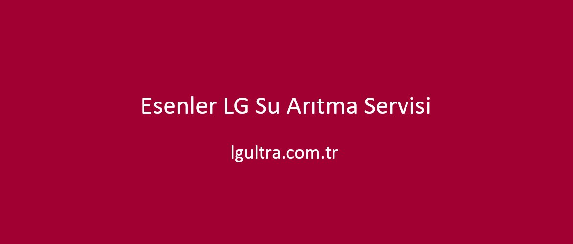 Esenler LG Su Arıtma Servisi Esenler LG Su Arıtma Servisi