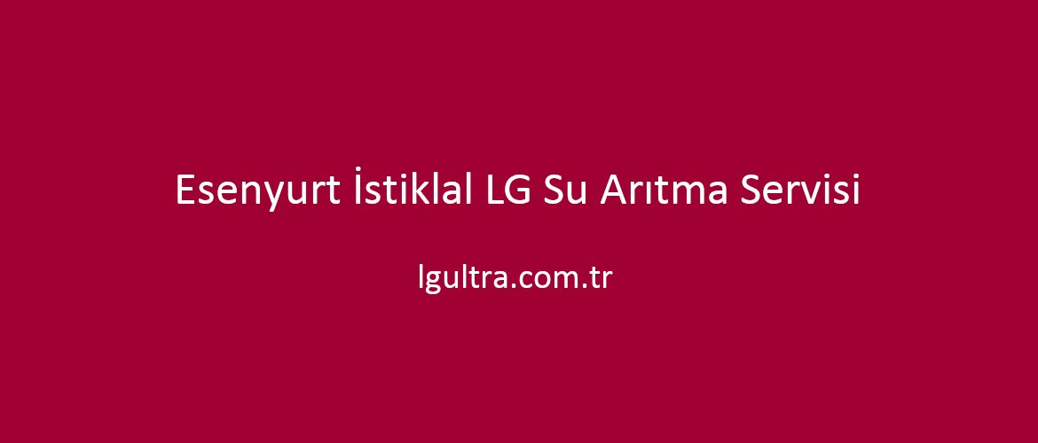 Esenyurt İstiklal LG Su Arıtma Servisi Esenyurt İstiklal LG Su Arıtma Servisi