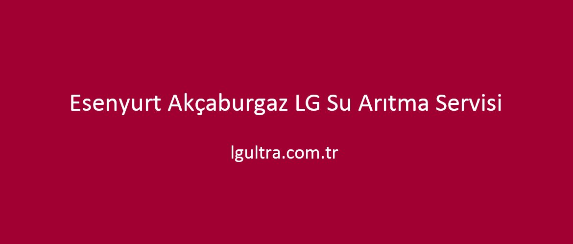 Esenyurt Akçaburgaz LG Su Arıtma Servisi Esenyurt Akçaburgaz LG Su Arıtma Servisi