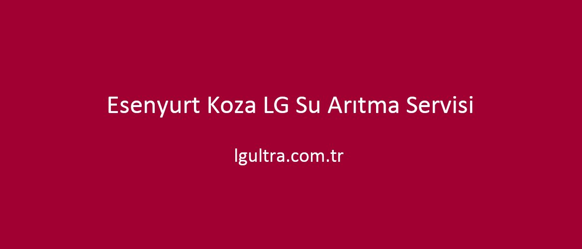 Esenyurt Koza LG Su Arıtma Servisi Esenyurt Koza LG Su Arıtma Servisi