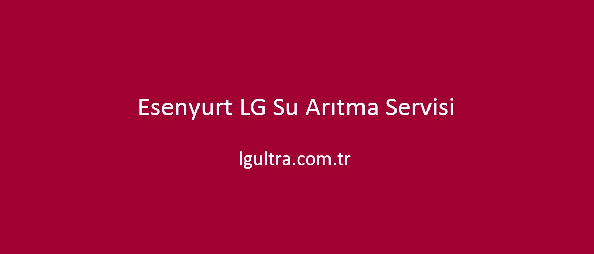 Esenyurt LG Su Arıtma Servisi Esenyurt LG Su Arıtma Servisi