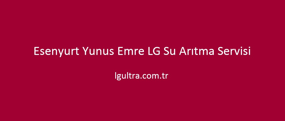 Esenyurt Yunus Emre LG Su Arıtma Servisi Esenyurt Yunus Emre LG Su Arıtma Servisi