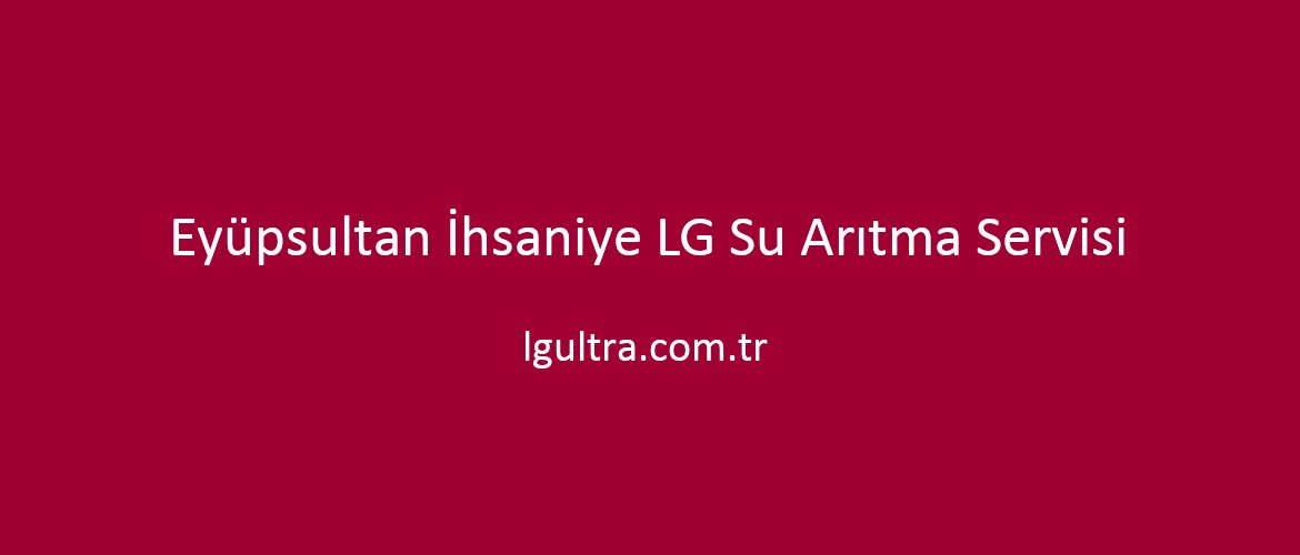 Eyüpsultan İhsaniye LG Su Arıtma Servisi Eyüpsultan İhsaniye LG Su Arıtma Servisi