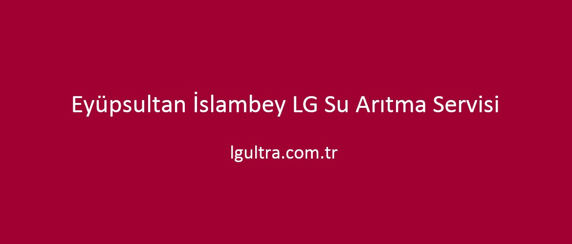 Eyüpsultan İslambey LG Su Arıtma Servisi Eyüpsultan İslambey LG Su Arıtma Servisi