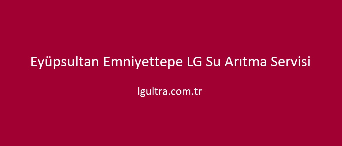 Eyüpsultan Emniyettepe LG Su Arıtma Servisi Eyüpsultan Emniyettepe LG Su Arıtma Servisi