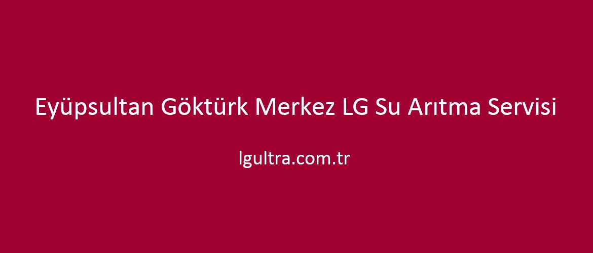 Eyüpsultan Göktürk Merkez LG Su Arıtma Servisi Eyüpsultan Göktürk Merkez LG Su Arıtma Servisi