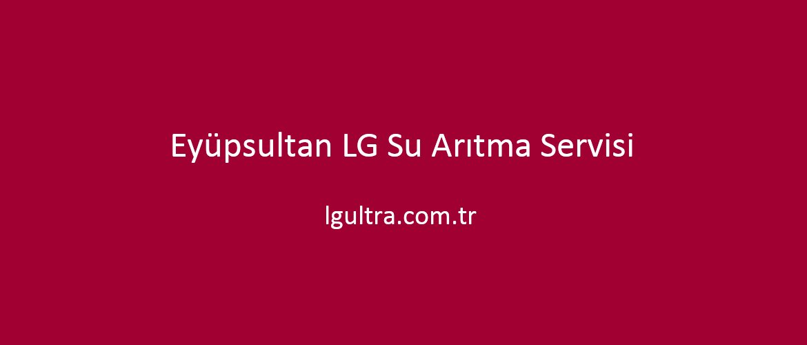 Eyüpsultan LG Su Arıtma Servisi Eyüpsultan LG Su Arıtma Servisi