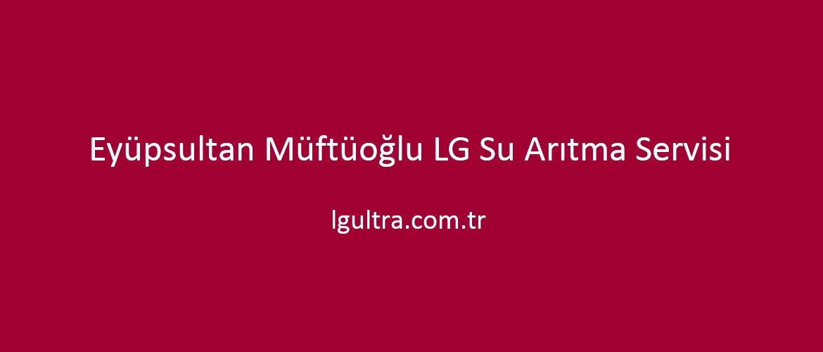 Eyüpsultan Müftüoğlu LG Su Arıtma Servisi Eyüpsultan Müftüoğlu LG Su Arıtma Servisi