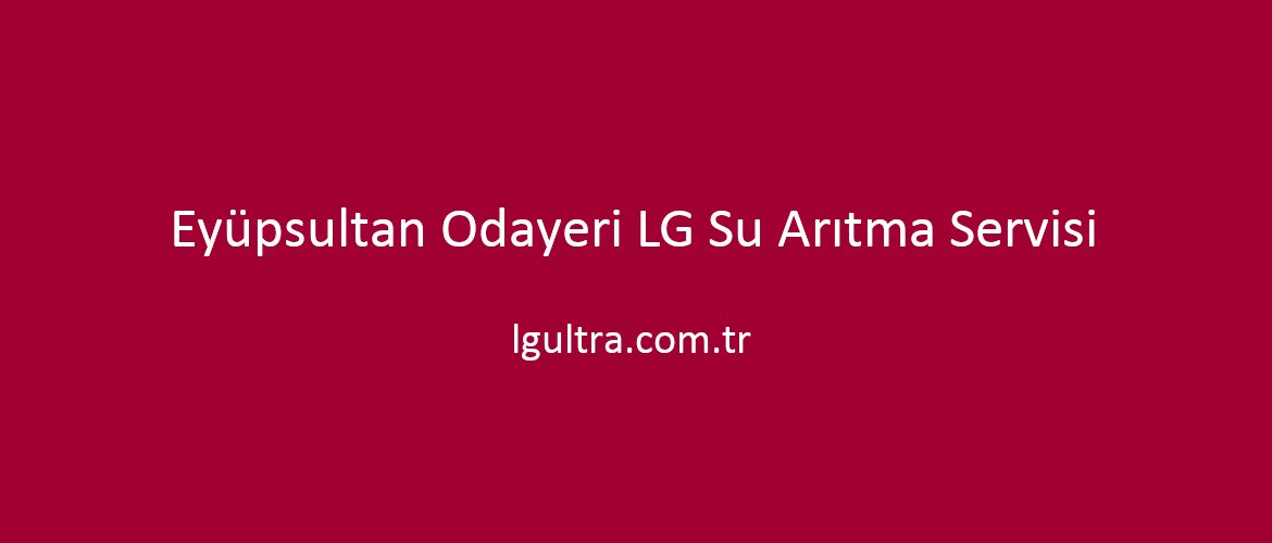 Eyüpsultan Odayeri LG Su Arıtma Servisi Eyüpsultan Odayeri LG Su Arıtma Servisi