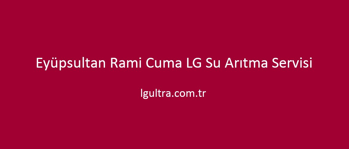 Eyüpsultan Rami Cuma LG Su Arıtma Servisi Eyüpsultan Rami Cuma LG Su Arıtma Servisi