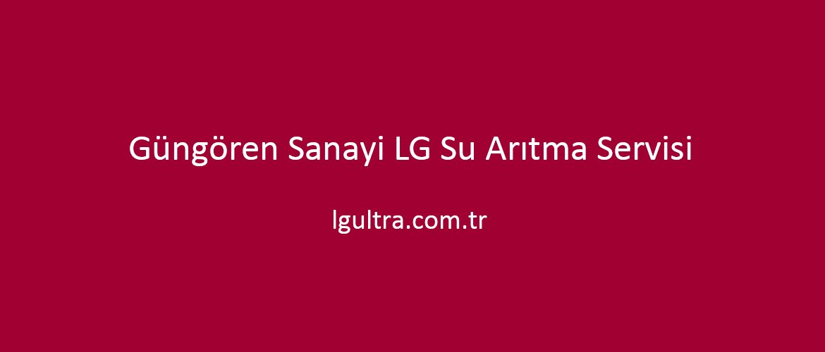 Güngören Sanayi LG Su Arıtma Servisi Güngören Sanayi LG Su Arıtma Servisi