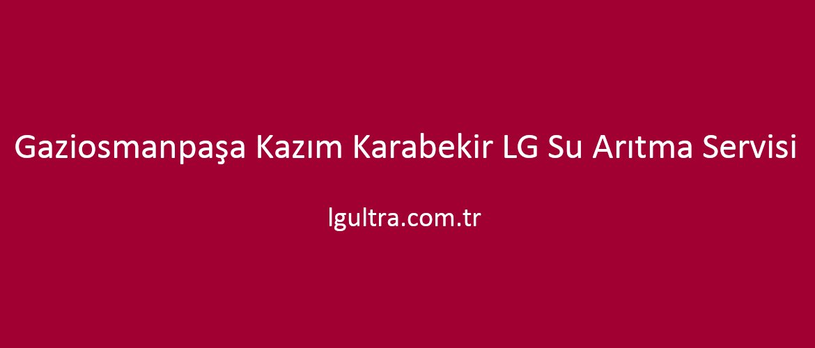 Gaziosmanpaşa Kazım Karabekir LG Su Arıtma Servisi Gaziosmanpaşa Kazım Karabekir LG Su Arıtma Servisi