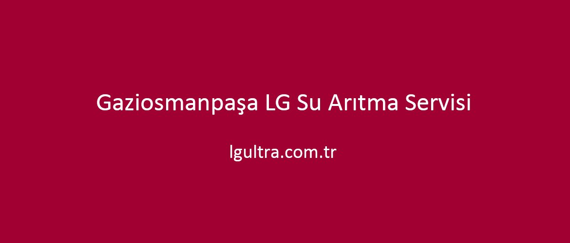 Gaziosmanpaşa LG Su Arıtma Servisi Gaziosmanpaşa LG Su Arıtma Servisi