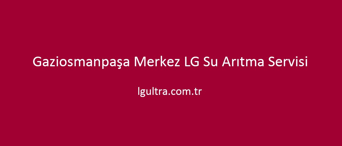 Gaziosmanpaşa Merkez LG Su Arıtma Servisi Gaziosmanpaşa Merkez LG Su Arıtma Servisi