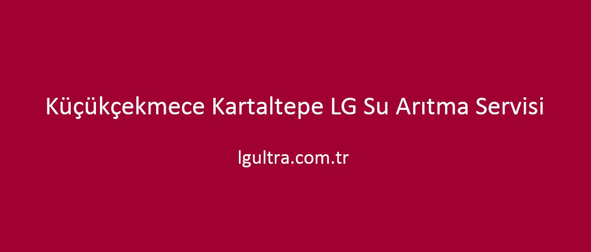 Küçükçekmece Kartaltepe LG Su Arıtma Servisi Küçükçekmece Kartaltepe LG Su Arıtma Servisi