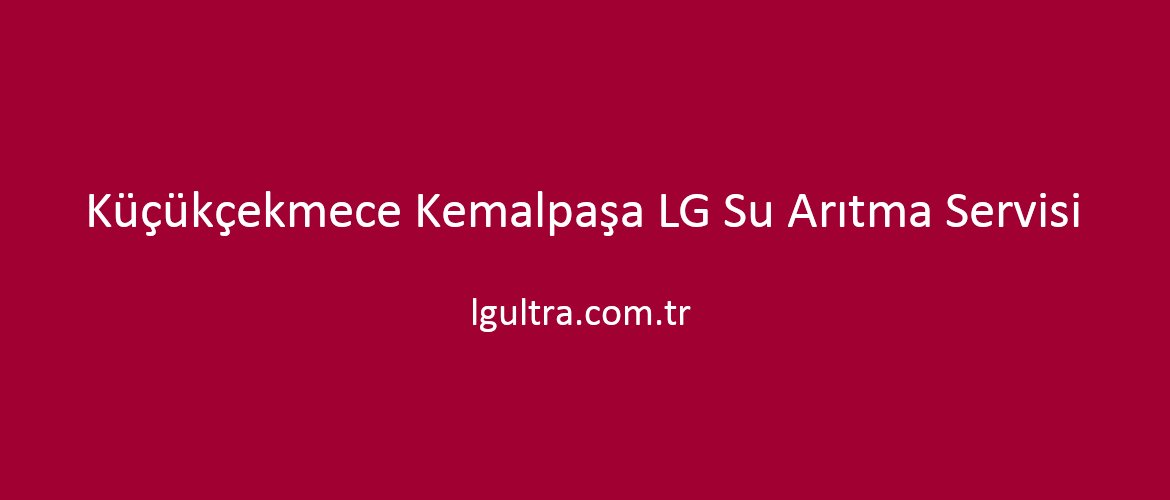 Küçükçekmece Kemalpaşa LG Su Arıtma Servisi Küçükçekmece Kemalpaşa LG Su Arıtma Servisi