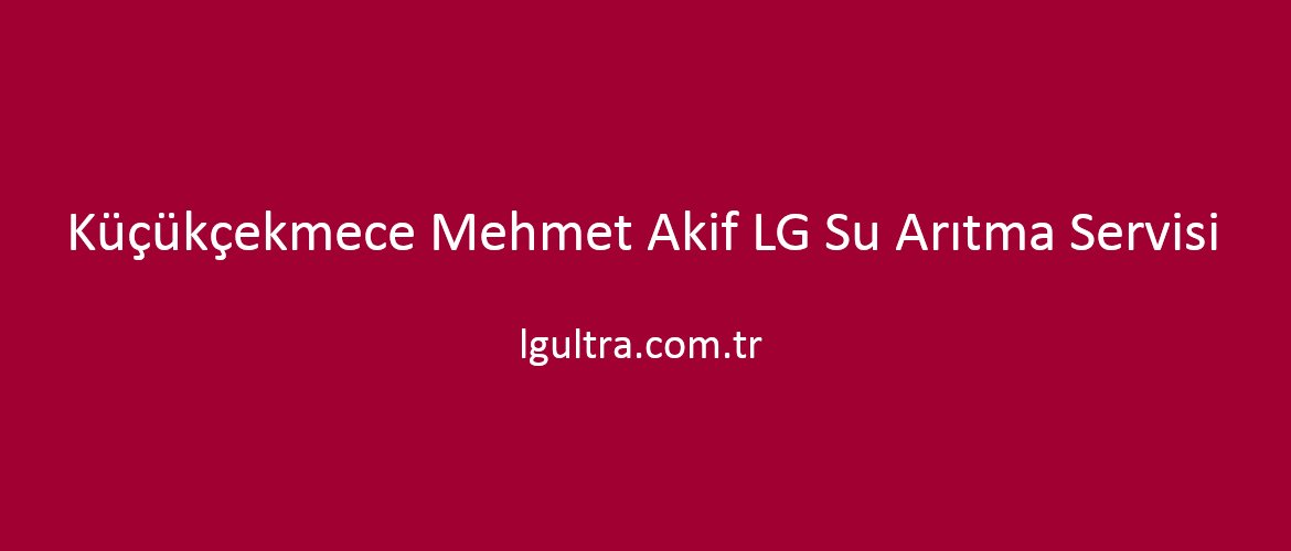 Küçükçekmece Mehmet Akif LG Su Arıtma Servisi Küçükçekmece Mehmet Akif LG Su Arıtma Servisi