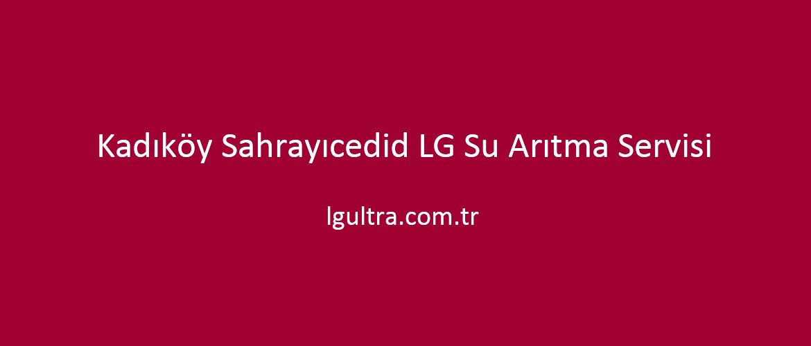 Kadıköy Sahrayıcedid LG Su Arıtma Servisi Kadıköy Sahrayıcedid LG Su Arıtma Servisi
