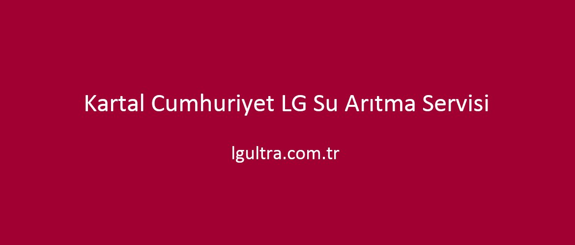 Kartal Cumhuriyet LG Su Arıtma Servisi Kartal Cumhuriyet LG Su Arıtma Servisi