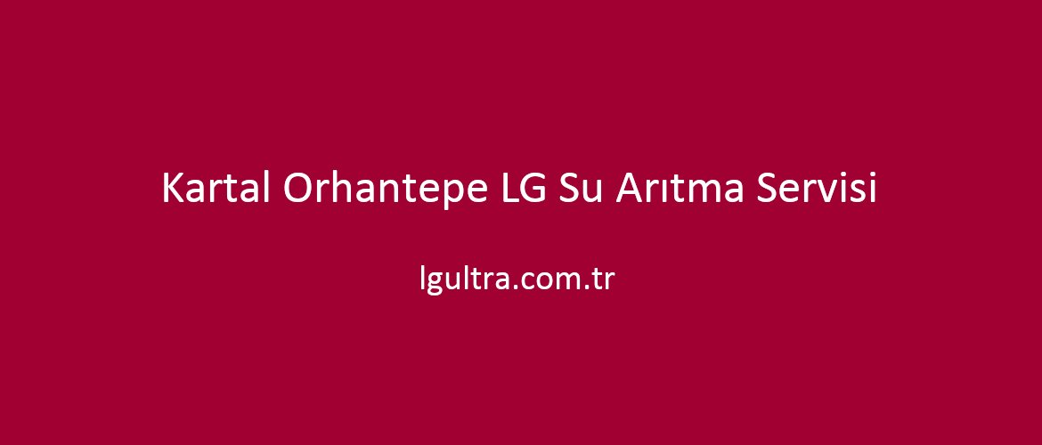 Kartal Orhantepe LG Su Arıtma Servisi Kartal Orhantepe LG Su Arıtma Servisi