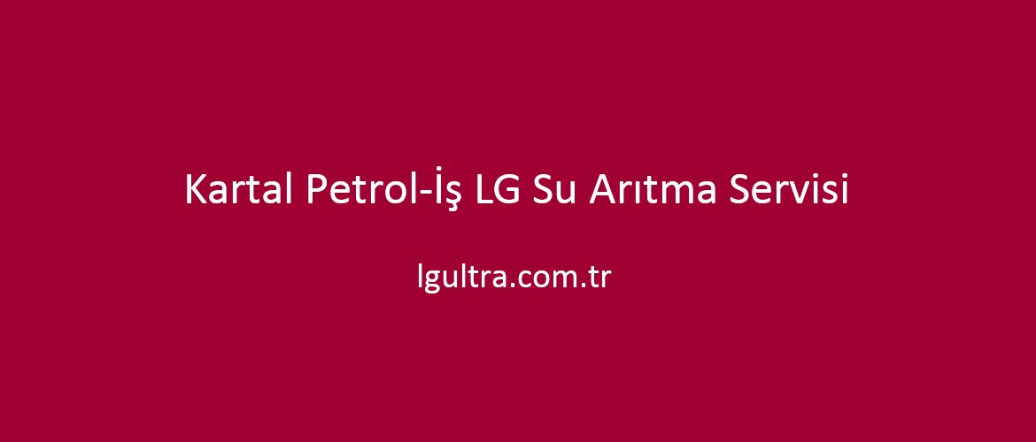 Kartal Petrol-İş LG Su Arıtma Servisi Kartal Petrol-İş LG Su Arıtma Servisi
