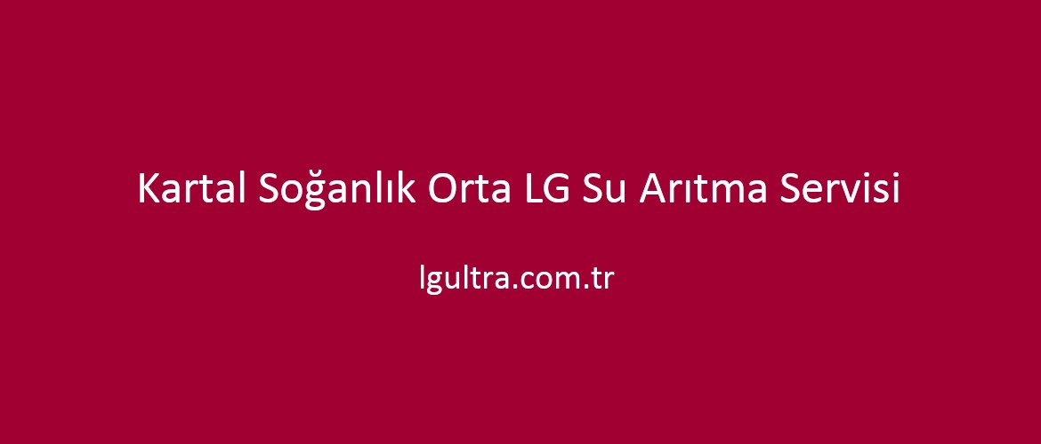 Kartal Soğanlık Orta LG Su Arıtma Servisi Kartal Soğanlık Orta LG Su Arıtma Servisi