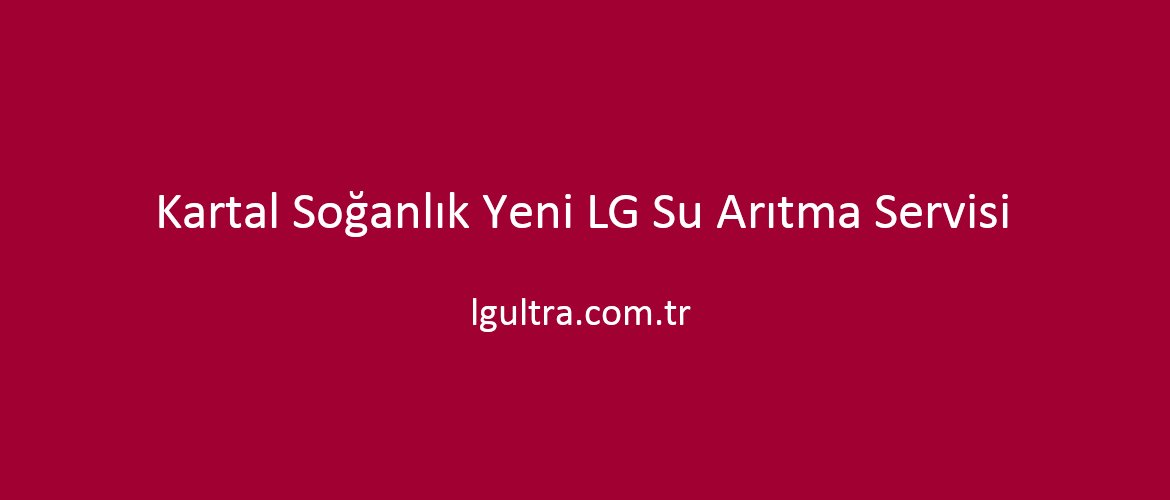 Kartal Soğanlık Yeni LG Su Arıtma Servisi Kartal Soğanlık Yeni LG Su Arıtma Servisi